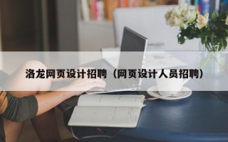 崇左洛龙网页设计招聘（网页设计人员招聘）
