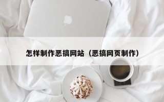 崇左怎样制作恶搞网站（恶搞网页制作）