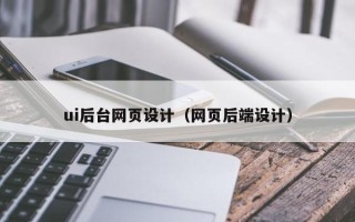崇左ui后台网页设计（网页后端设计）
